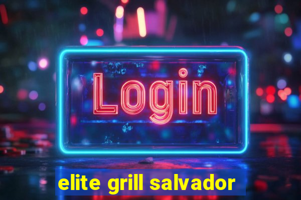 elite grill salvador